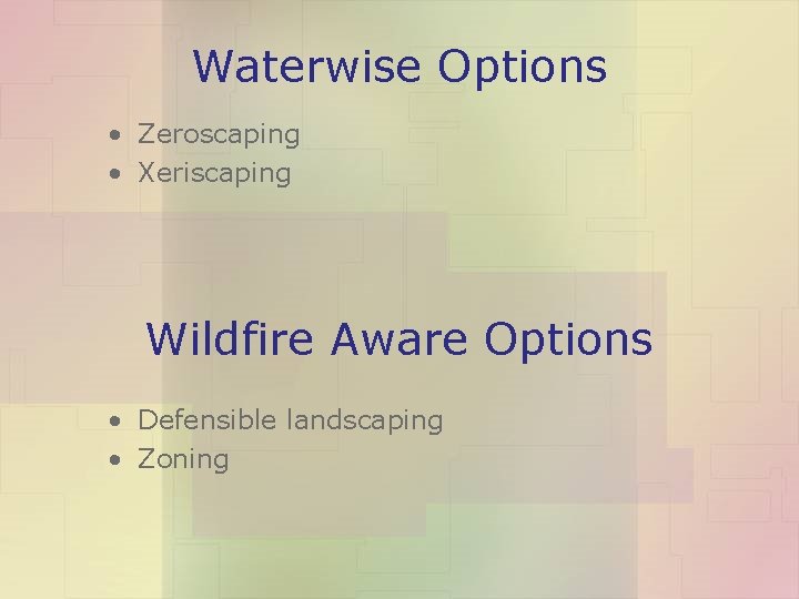 Waterwise Options • Zeroscaping • Xeriscaping Wildfire Aware Options • Defensible landscaping • Zoning