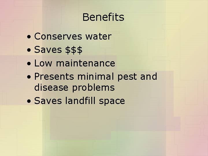 Benefits • Conserves water • Saves $$$ • Low maintenance • Presents minimal pest