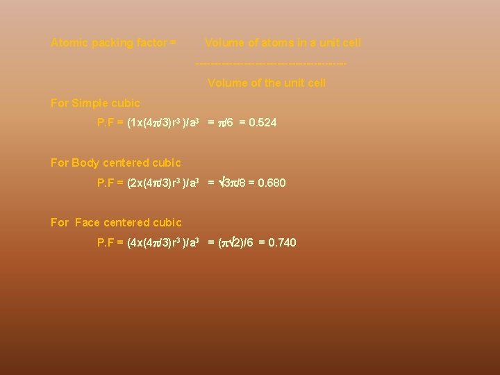 Atomic packing factor = Volume of atoms in a unit cell --------------------Volume of the