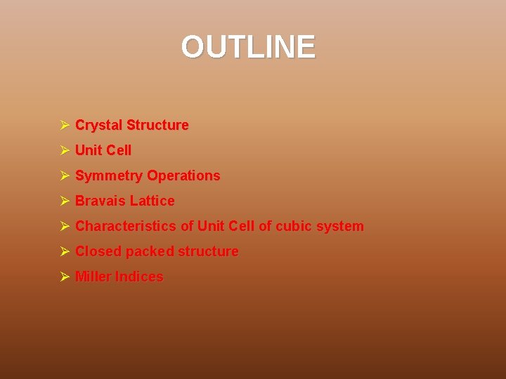 OUTLINE Ø Crystal Structure Ø Unit Cell Ø Symmetry Operations Ø Bravais Lattice Ø