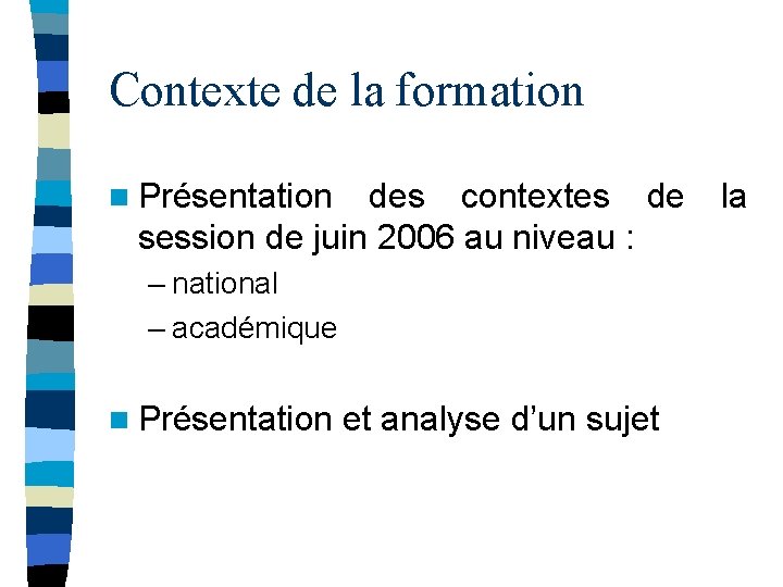 Contexte de la formation n Présentation des contextes de session de juin 2006 au