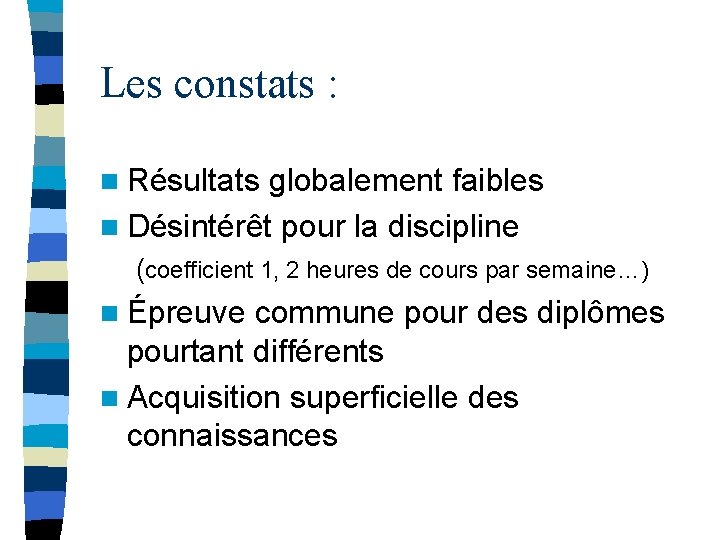 Les constats : n Résultats globalement faibles n Désintérêt pour la discipline (coefficient 1,