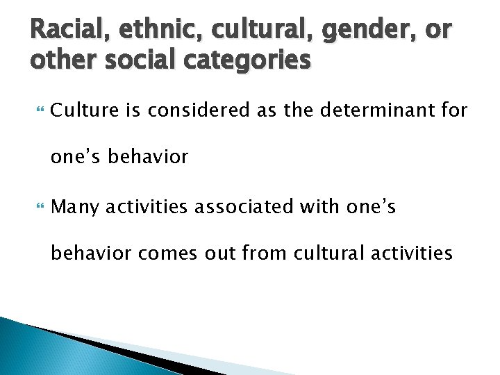 Racial, ethnic, cultural, gender, or other social categories Culture is considered as the determinant Racial, ethnic, cultural, gender, or other social categories Culture is considered as the determinant