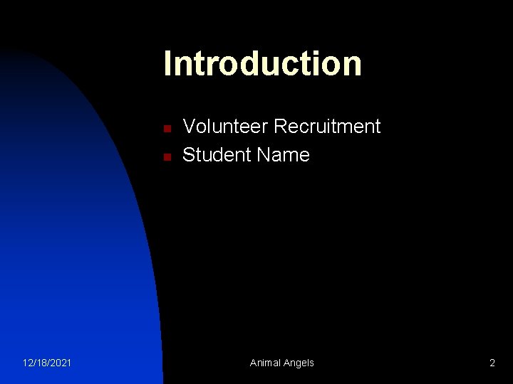 Introduction n n 12/18/2021 Volunteer Recruitment Student Name Animal Angels 2 