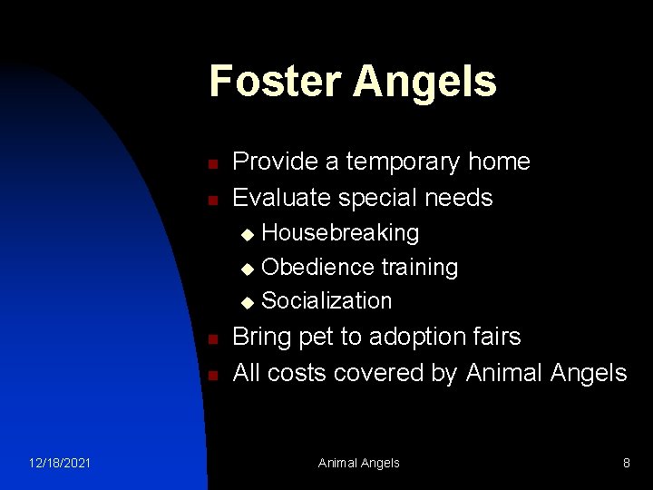 Foster Angels n n Provide a temporary home Evaluate special needs Housebreaking u Obedience
