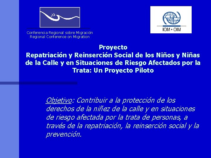Conferencia Regional sobre Migración Regional Conference on Migration Proyecto Repatriación y Reinserción Social de
