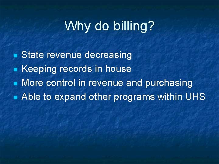 Why do billing? n n State revenue decreasing Keeping records in house More control