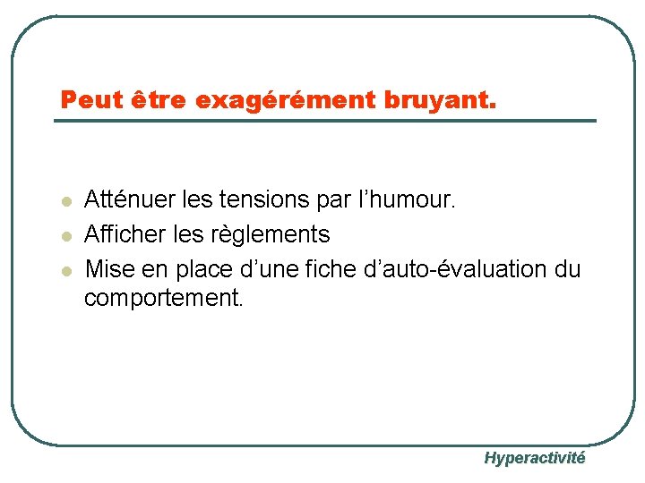 Peut être exagérément bruyant. l l l Atténuer les tensions par l’humour. Afficher les