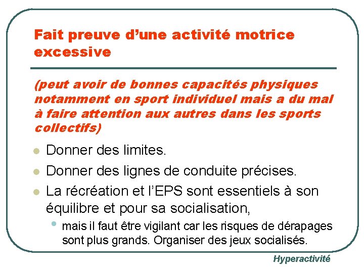 Fait preuve d’une activité motrice excessive (peut avoir de bonnes capacités physiques notamment en