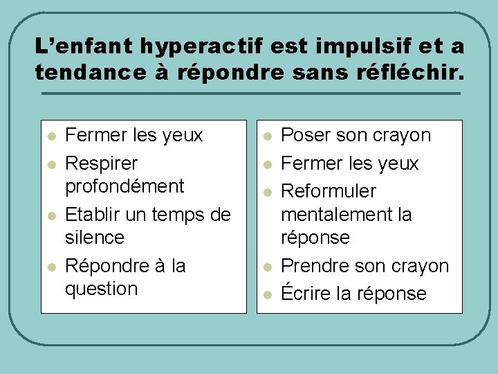 L’enfant hyperactif est impulsif et a tendance à répondre sans réfléchir. l l Fermer