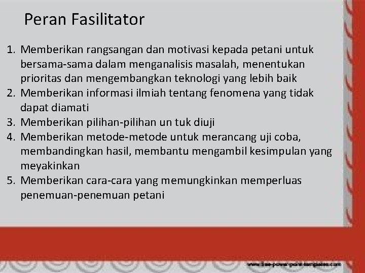 Peran Fasilitator 1. Memberikan rangsangan dan motivasi kepada petani untuk bersama-sama dalam menganalisis masalah,