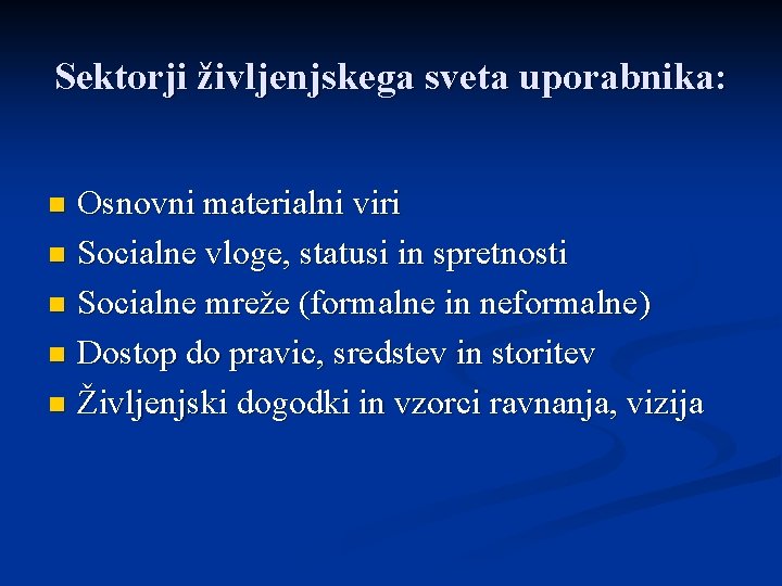 Sektorji življenjskega sveta uporabnika: Osnovni materialni viri n Socialne vloge, statusi in spretnosti n