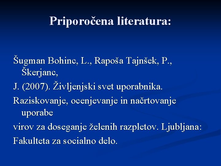 Priporočena literatura: Šugman Bohinc, L. , Rapoša Tajnšek, P. , Škerjanc, J. (2007). Življenjski