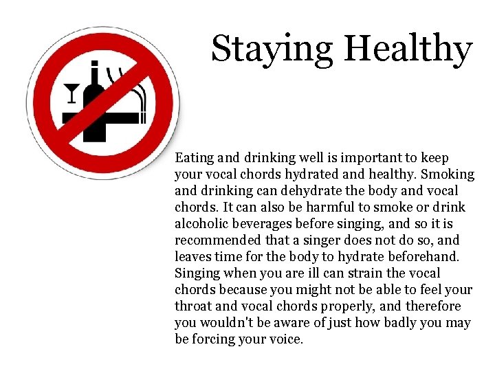 Staying Healthy Eating and drinking well is important to keep your vocal chords hydrated