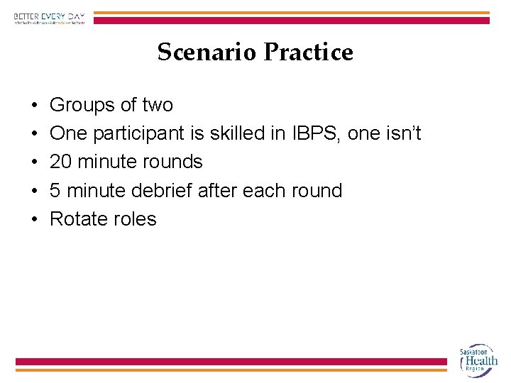Scenario Practice • • • Groups of two One participant is skilled in IBPS,