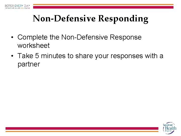 Non-Defensive Responding • Complete the Non-Defensive Response worksheet • Take 5 minutes to share