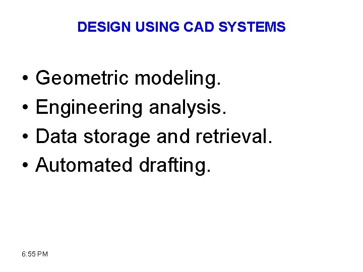 DESIGN USING CAD SYSTEMS • • Geometric modeling. Engineering analysis. Data storage and retrieval.