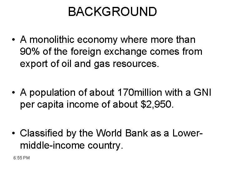 BACKGROUND • A monolithic economy where more than 90% of the foreign exchange comes