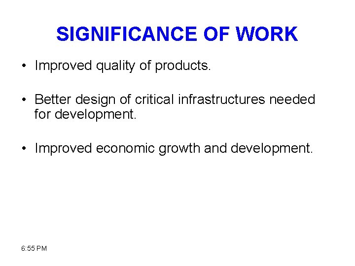SIGNIFICANCE OF WORK • Improved quality of products. • Better design of critical infrastructures