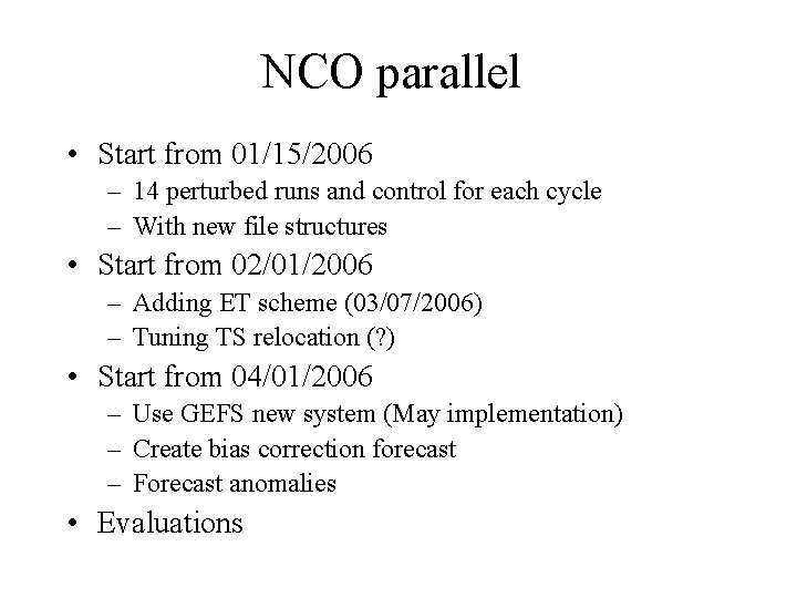 NCO parallel • Start from 01/15/2006 – 14 perturbed runs and control for each