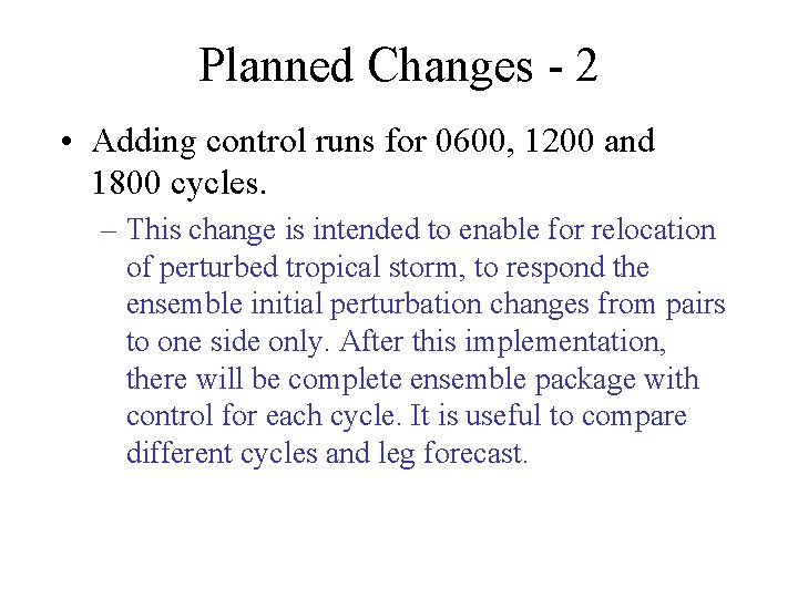 Planned Changes - 2 • Adding control runs for 0600, 1200 and 1800 cycles.