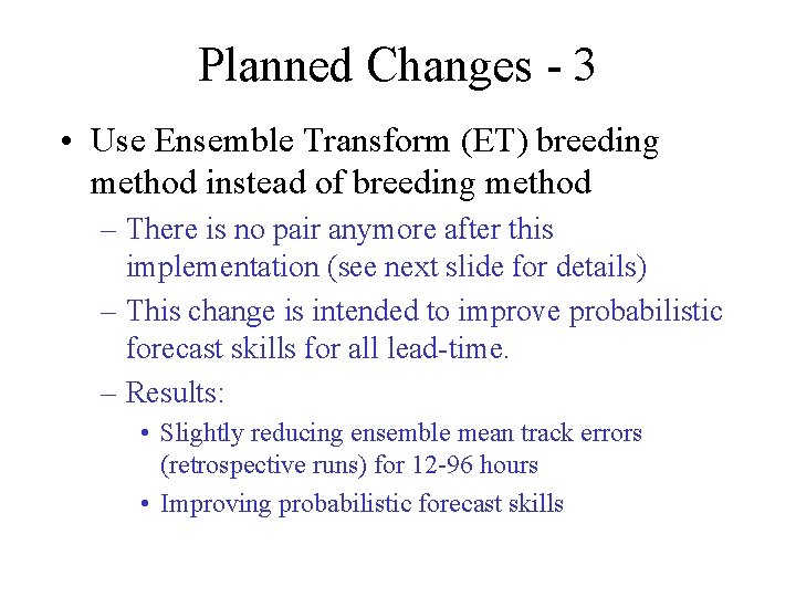 Planned Changes - 3 • Use Ensemble Transform (ET) breeding method instead of breeding