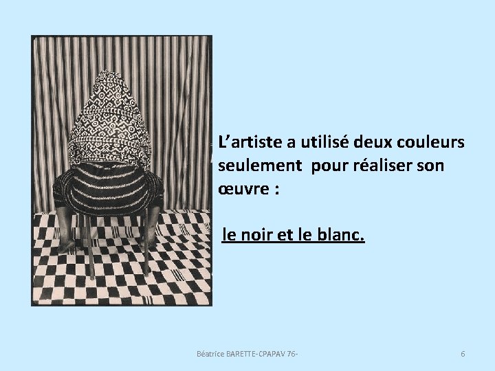 L’artiste a utilisé deux couleurs seulement pour réaliser son œuvre : le noir et