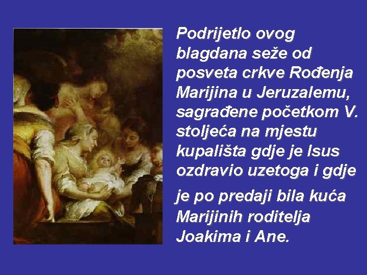 Podrijetlo ovog blagdana seže od posveta crkve Rođenja Marijina u Jeruzalemu, sagrađene početkom V.