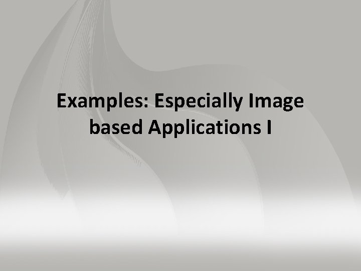Examples: Especially Image based Applications I 