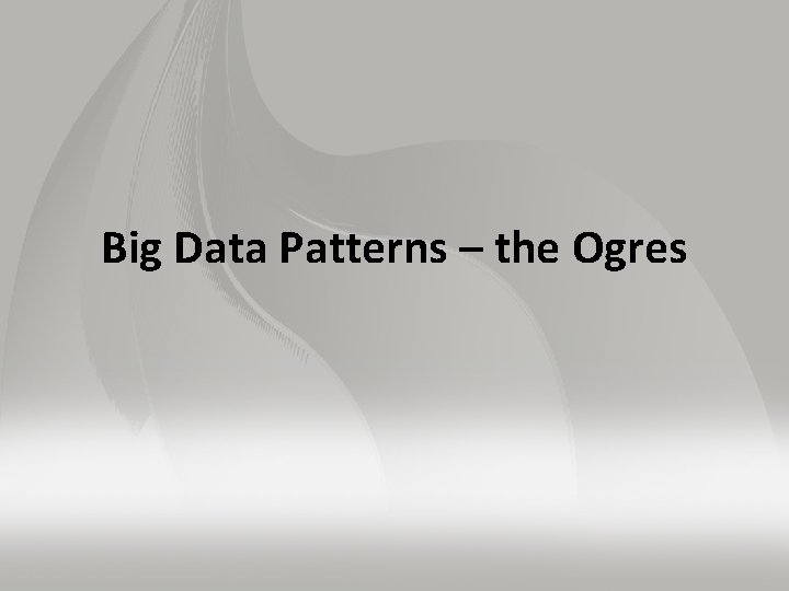 Big Data Patterns – the Ogres 