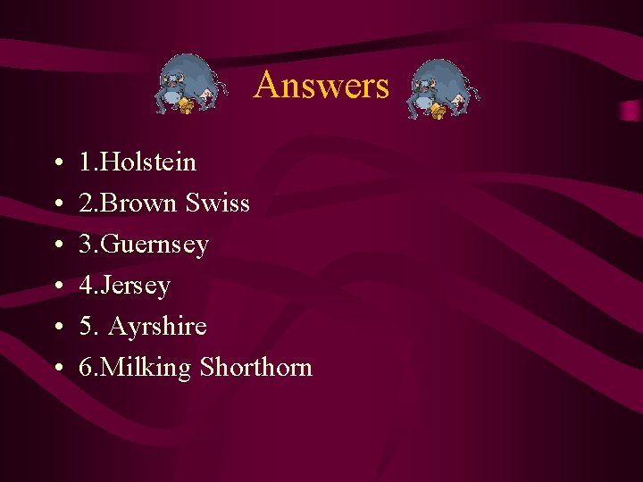 Answers • • • 1. Holstein 2. Brown Swiss 3. Guernsey 4. Jersey 5.