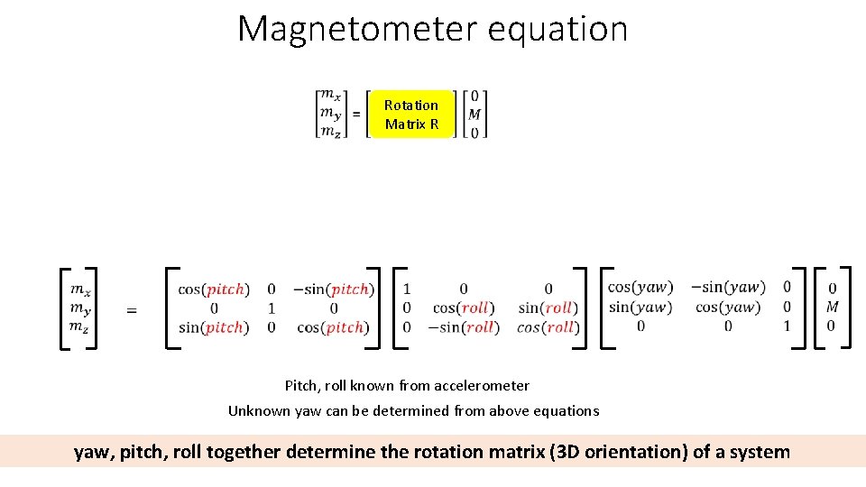 Magnetometer equation Rotation Matrix R Pitch, roll known from accelerometer Unknown yaw can be