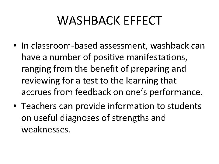 WASHBACK EFFECT • In classroom-based assessment, washback can have a number of positive manifestations,