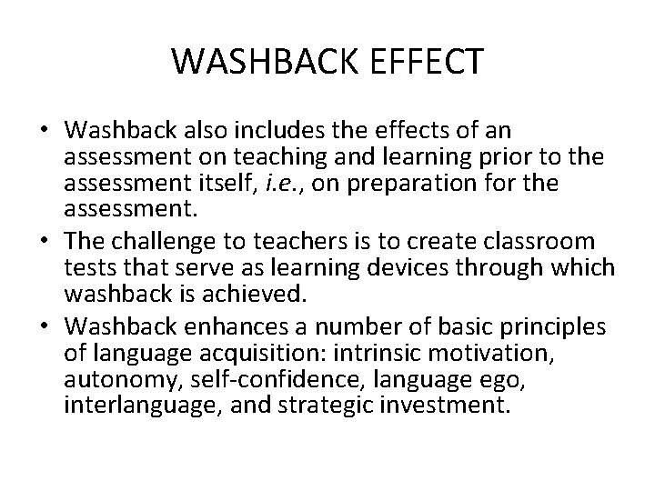 WASHBACK EFFECT • Washback also includes the effects of an assessment on teaching and