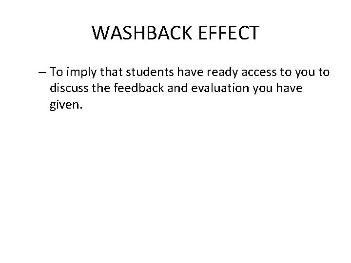 WASHBACK EFFECT – To imply that students have ready access to you to discuss