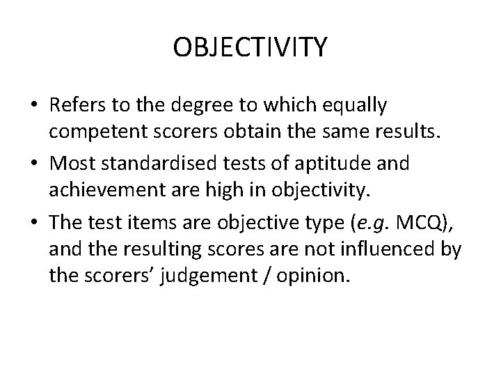 OBJECTIVITY • Refers to the degree to which equally competent scorers obtain the same