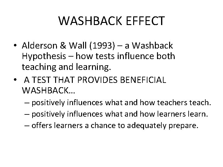 WASHBACK EFFECT • Alderson & Wall (1993) – a Washback Hypothesis – how tests