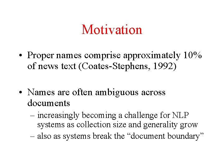 Motivation • Proper names comprise approximately 10% of news text (Coates-Stephens, 1992) • Names