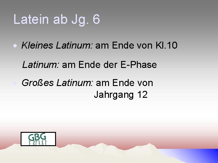 Latein ab Jg. 6 Kleines Latinum: am Ende von Kl. 10 Latinum: am Ende