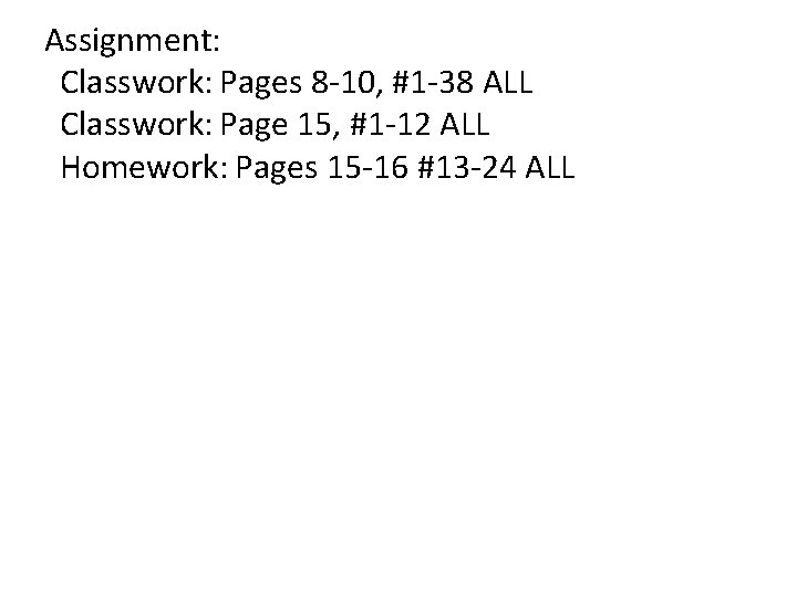 Assignment: Classwork: Pages 8 -10, #1 -38 ALL Classwork: Page 15, #1 -12 ALL