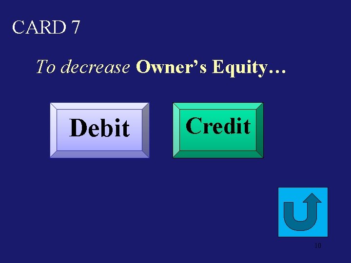 CARD 7 To decrease Owner’s Equity… Debit Credit 10 