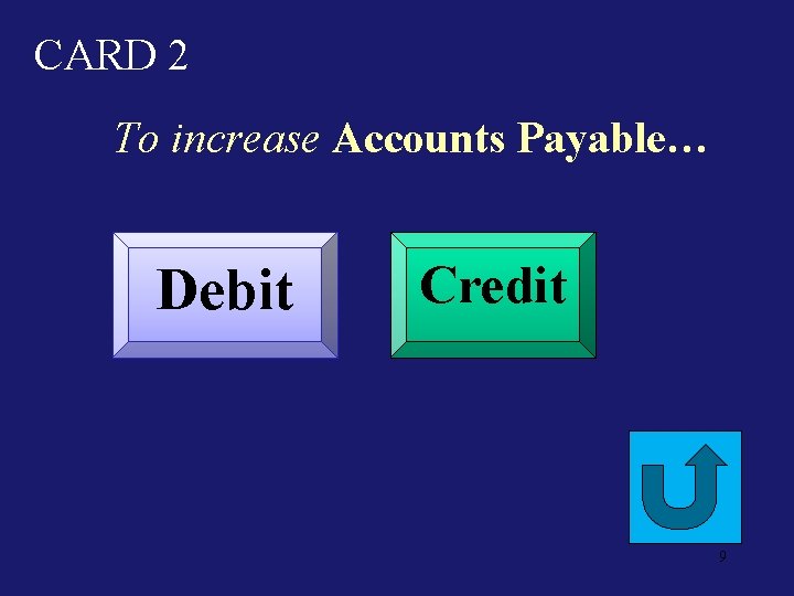 CARD 2 To increase Accounts Payable… Debit Credit 9 