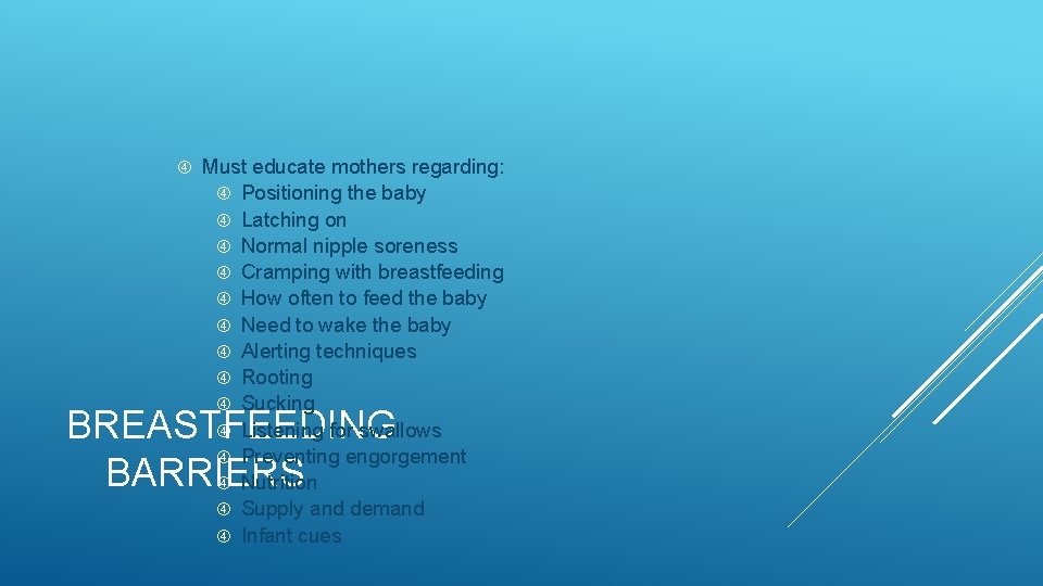  Must educate mothers regarding: Positioning the baby Latching on Normal nipple soreness Cramping