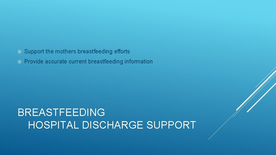  Support the mothers breastfeeding efforts Provide accurate current breastfeeding information BREASTFEEDING HOSPITAL DISCHARGE