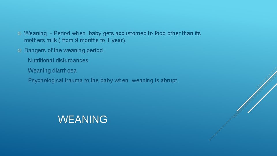  Weaning - Period when baby gets accustomed to food other than its mothers