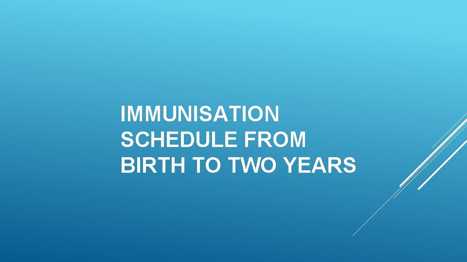 IMMUNISATION SCHEDULE FROM BIRTH TO TWO YEARS 