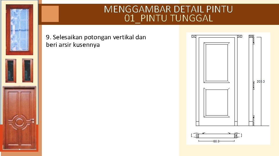 MENGGAMBAR DETAIL PINTU 01_PINTU TUNGGAL 9. Selesaikan potongan vertikal dan beri arsir kusennya 