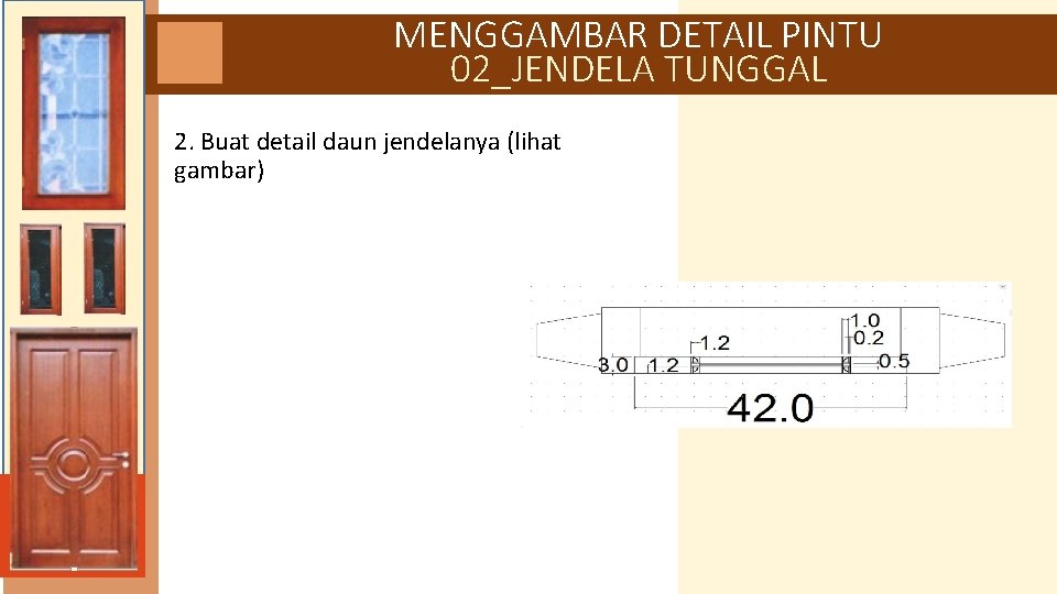 MENGGAMBAR DETAIL PINTU 02_JENDELA TUNGGAL 2. Buat detail daun jendelanya (lihat gambar) 