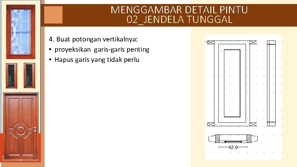 MENGGAMBAR DETAIL PINTU 02_JENDELA TUNGGAL 4. Buat potongan vertikalnya: • proyeksikan garis-garis penting •