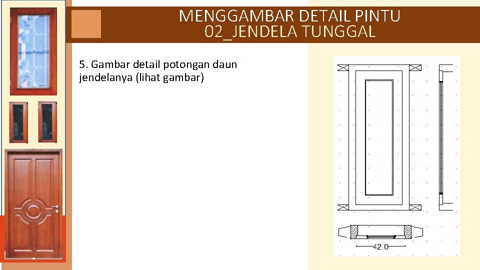 MENGGAMBAR DETAIL PINTU 02_JENDELA TUNGGAL 5. Gambar detail potongan daun jendelanya (lihat gambar) 